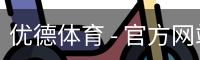 优德体育 - 官方网站首页入口 - 优德SPORTS中国平台